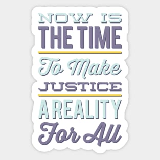 Now is the time to make justice a reality for all Sticker